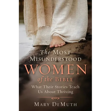 The Most Misunderstood Women of the Bible: What Their Stories Teach Us about Thriving