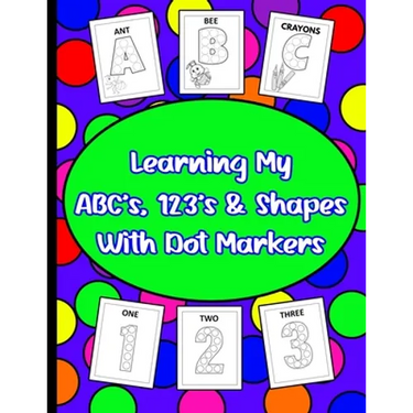 Learning My ABC's, 123's, & Shapes With Dot Markers: Dot Marker Book For Toddlers & Pre-Kindergarteners