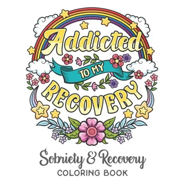 Addicted To My Recovery - Sobriety & Recovery Coloring Book: Alcohol, Narcotics Addiction Recovery Affirmation Slogans and Quotes Coloring Pages for A