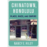 Chinatown, Honolulu: Place, Race, and Empire