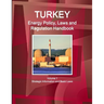 Turkey Energy Policy, Laws and Regulations Handbook Volume 1 Strategic Information and Basic Laws