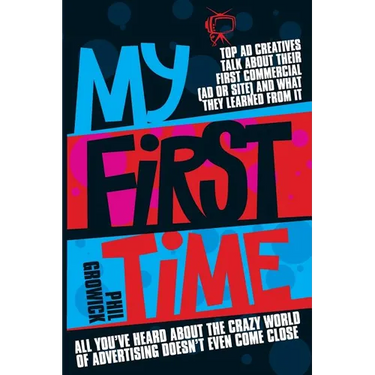 My First Time: Top World Creatives Talk about Their First Commercial (Ad or Site) and What They Learned from It