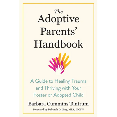 The Adoptive Parents' Handbook: A Guide to Healing Trauma and Thriving with Your Foster or Adopted Child