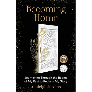 Becoming Home: Journeying Through the Rooms of My Past to Reclaim My Story