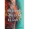 Beyond Hell's Flames: The True Story of God's Love from the Depths of Despair to the Heights of Heaven