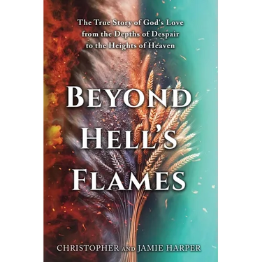 Beyond Hell's Flames: The True Story of God's Love from the Depths of Despair to the Heights of Heaven