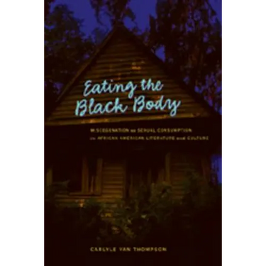 Eating the Black Body: Miscegenation as Sexual Consumption in African American Literature and Culture