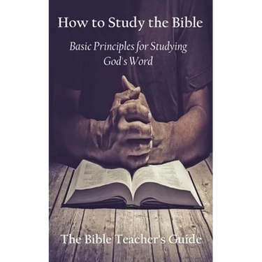 How to Study the Bible: Basic Principles for Studying God's Word