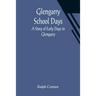 Glengarry School Days: A Story of Early Days in Glengarry
