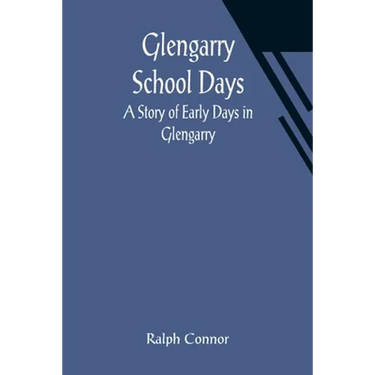 Glengarry School Days: A Story of Early Days in Glengarry