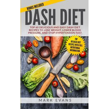 DASH Diet: Top 60 Delicious and Easy DASH Diet Recipes to Lose Weight, Lower Blood Pressure, and Stop Hypertension Fast (DASH Diet Series) (Volume 1)