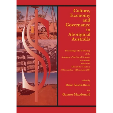 Culture, Economy and Governance in Aboriginal Australia: Proceedings of a Workshop Held at the University of Sydney, 30 November - 1 December 2004