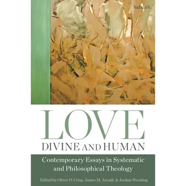 Love, Divine and Human: Contemporary Essays in Systematic and Philosophical Theology