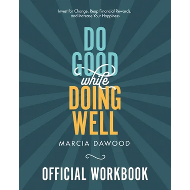 Do Good While Doing Well Official Workbook: Invest for Change, Reap Financial Rewards, and Increase Your Happiness