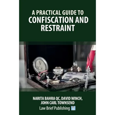 A Practical Guide to Confiscation and Restraint