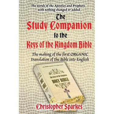 Study Companion to the Keys of the Kingdom Bible: The making of the first ORGANIC translation of the Bible into English