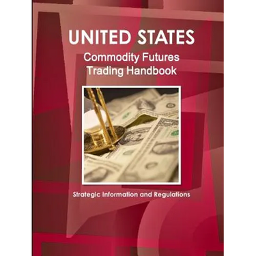 US Commodity Futures Trading Handbook - Strategic Information and Regulations