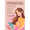 Hypnobirthing course - Essential Guide to a pain free, calm & safe childbirth Using Hypnosis + Mindfulness Techniques, Filled with the best Meditation
