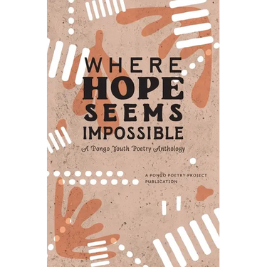 Where Hope Seems Impossible: A Pongo Youth Poetry Anthology