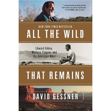 All the Wild That Remains: Edward Abbey, Wallace Stegner, and the American West