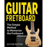 Guitar Fretboard: The Simple Method to Memorize the Fretboard