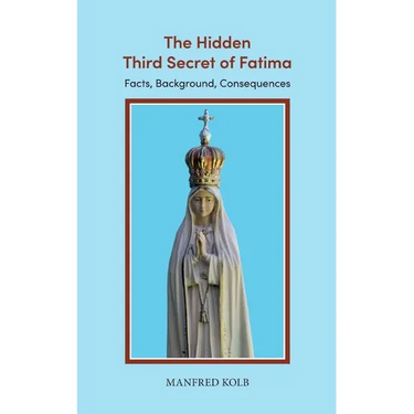 The Hidden Third Secret of Fatima: Facts, Background, Consequences