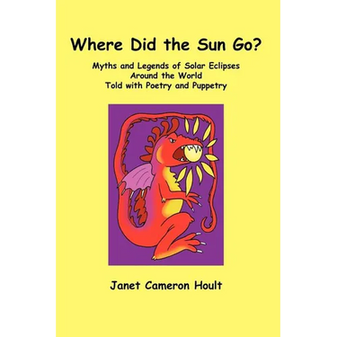 Where Did the Sun Go? Myths and Legends of Solar Eclipses Around the World Told with Poetry and Puppetry