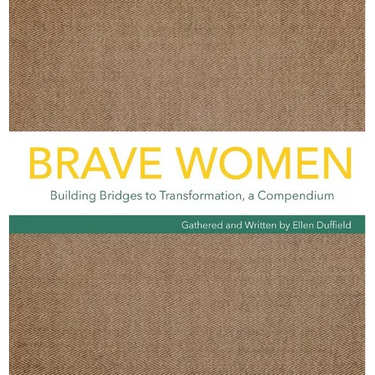 Brave Women: Building Bridges to Transformation, a Compendium