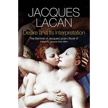 Desire and Its Interpretation: The Seminar of Jacques Lacan, Book VI