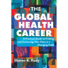 The Global Health Career: A Practical Guide to Finding and Sustaining Your Place in a Changing Field