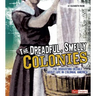 The Dreadful, Smelly Colonies: The Disgusting Details about Life in Colonial America