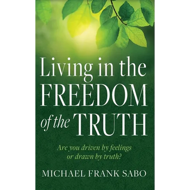 Living in the Freedom of the Truth: Are You Driven by Feelings or Drawn by Truth?