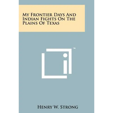 My Frontier Days And Indian Fights On The Plains Of Texas