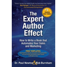 The Expert Author Effect: How to Write a Book that Automates Your Sales and Marketing