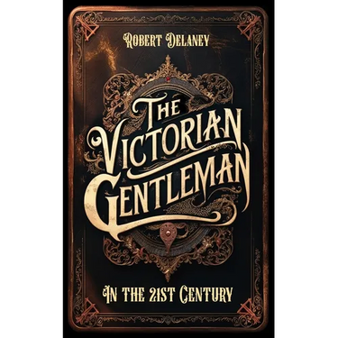The Victorian Gentleman: Manners and Etiquette in the 21st Century
