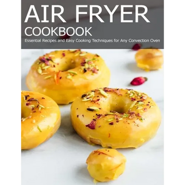 Air Fryer Cookbook: Essential Recipes and Easy Cooking Techniques for Any Convection Oven