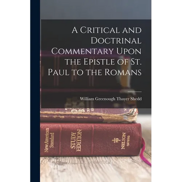 A Critical and Doctrinal Commentary Upon the Epistle of St. Paul to the Romans