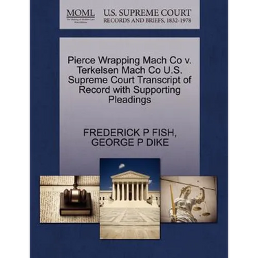 Pierce Wrapping Mach Co V. Terkelsen Mach Co U.S. Supreme Court Transcript of Record with Supporting Pleadings