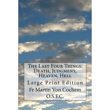 The Last Four Things: Death, Judgment, Heaven, Hell: Large Print Edition