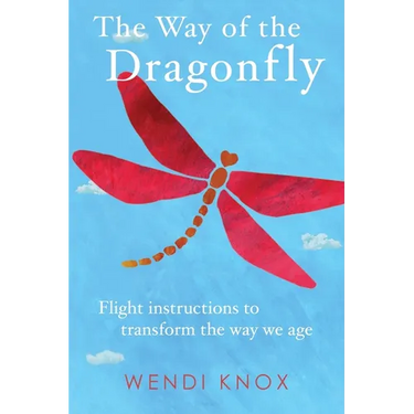 The Way of the Dragonfly: Flight Instructions to Transform the Way We Age
