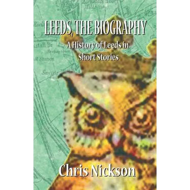 Leeds, the Biography: A History of Leeds in Short Stories