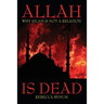 Allah Is Dead: Why Islam Is Not a Religion