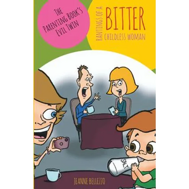 Rantings of a Bitter Childless Woman: The Parenting Book's Evil Twin
