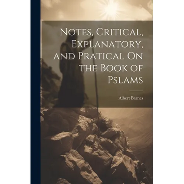 Notes, Critical, Explanatory, and Pratical On the Book of Pslams