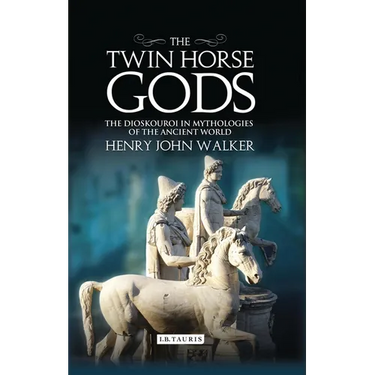 The Twin Horse Gods: The Dioskouroi in Mythologies of the Ancient World