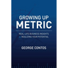 Growing Up Metric: Real-Life Business Insights for Realizing Your Potential
