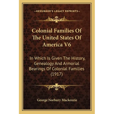 Colonial Families Of The United States Of America V6: In Which Is Given The History, Genealogy And Armorial Bearings Of Colonial Families (1917)