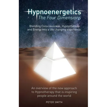 Hypnoenergetics - The Four Dimensions: An overview of the new approach to Hypnotherapy that is inspiring people around the world