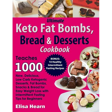 Ultimate Keto Fat Bombs, Bread & Desserts Cookbook: Teaches 1000 New, Delicious, Low Carb Ketogenic Desserts, Fat Bombs, Snacks & Bread for Easy Weigh