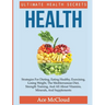 Health: Ultimate Health Secrets: Strategies For Dieting, Eating Healthy, Exercising, Losing Weight, The Mediterranean Diet, Strength Training, And All
